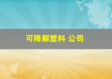 可降解塑料 公司